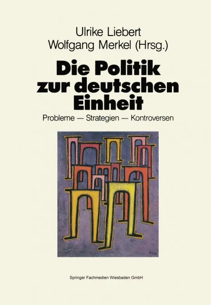 Die Politik zur deutschen Einheit: Probleme ― Strategien ― Kontroversen