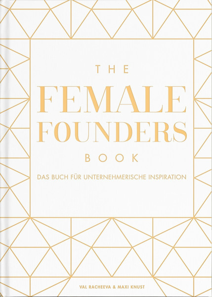 The Female Founders Book: Das Buch für unternehmerische Inspiration