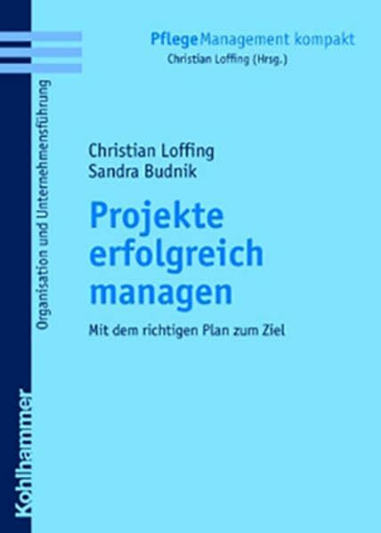 Projekte erfolgreich managen: Mit dem richtigen Plan zum Ziel (PflegeManagement kompakt)
