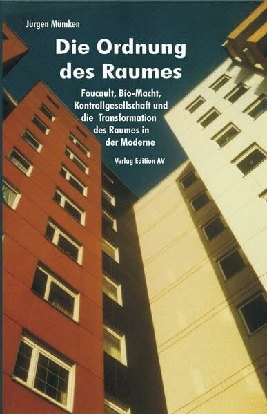 Die Ordnung des Raumes. Foucault, Bio-Macht, Kontrollgesellschaft und die Transformation des Raumes: -: -