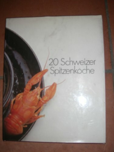 20 Schweizer Spitzenköche; Ihre Menus - Ihre Rezepte