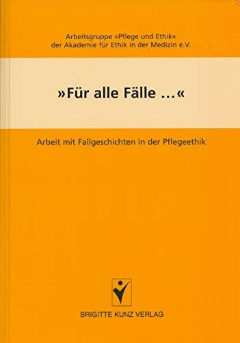 "Für alle Fälle...": Arbeit mit Fallgeschichten in der Pflegeethik (Brigitte Kunz Verlag)