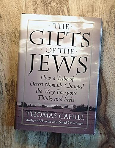 The Gifts of the Jews: How a Tribe of Desert Nomads Changed the Way Everyone Thinks and Feels (Hinges of History, Band 2)