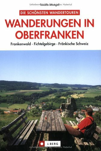 Die schönsten Wanderungen in Oberfranken: Frankenwald, Fichtelgebirge, Fränkische Schweiz (J. Berg)