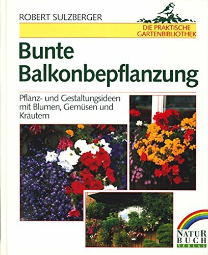 Bunte Balkonbepflanzung. Pflanz- und Gestaltungsideen mit Blumen, Gemüse und Kräutern