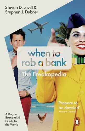 When to Rob a Bank: A Rogue Economist's Guide to the World: The Freakopedia