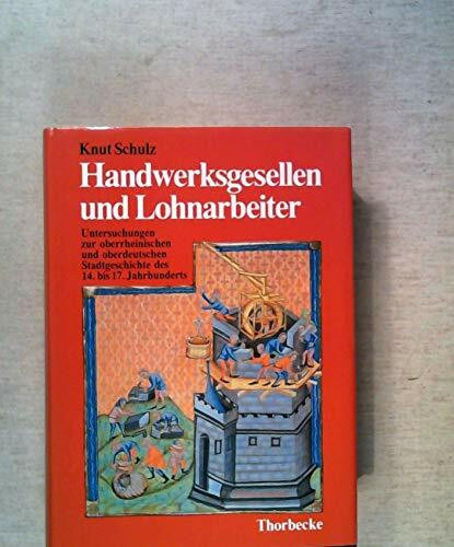 Handwerksgesellen und Lohnarbeiter. Untersuchungen zur oberrheinischen und oberdeutschen Stadtgeschichte des 14. bis 17. Jahrhunderts