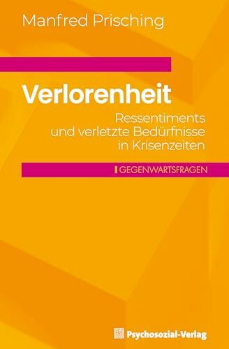 Verlorenheit: Ressentiments und verletzte Bedürfnisse in Krisenzeiten (Gegenwartsfragen)
