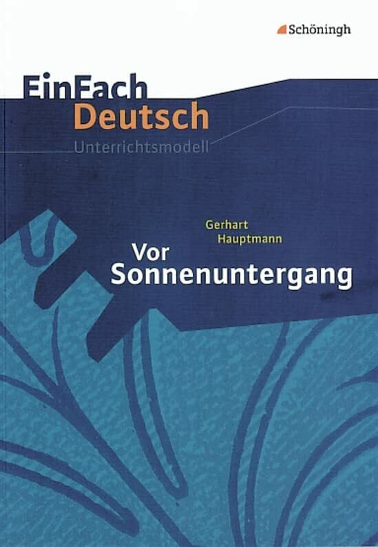 EinFach Deutsch Unterrichtsmodelle: Gerhart Hauptmann: Vor Sonnenuntergang: Gymnasiale Oberstufe EinFach Deutsch Unterrichtsmodelle: Gerhart Hauptmann: Vor Sonnenuntergang: Gymnasiale Oberstufe