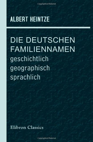 Die Deutschen Familiennamen: geschichtlich, geographisch, sprachlich