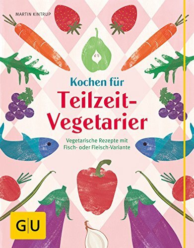 Kochen für Teilzeit-Vegetarier: Vegetarische Rezepte mit Fisch- oder Fleisch-Variante (GU Themenkochbuch)