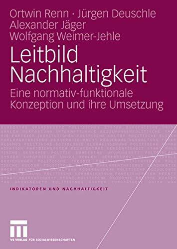 Leitbild Nachhaltigkeit: Eine Normativ-Funktionale Konzeption Und Ihre Umsetzung (Indikatoren und Nachhaltigkeit) (German Edition) (Indikatoren und Nachhaltigkeit, 5, Band 5)
