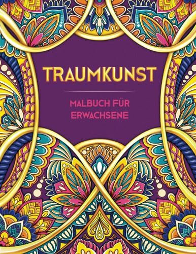 TRAUMKUNST. Malbuch Für Erwachsene: ÜBer 50 Wunderschöne Anti Stress Mandalas Für Erwachsene (Ganzseitige Bilder - Keine Raender) ● Ein Ausmalbuch Für Erwachsene Zur Entspannung Und Stressabbau