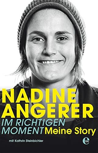 Nadine Angerer - Im richtigen Moment: Meine Story. Die Autobiografie der Weltfußballerin