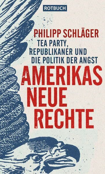 Amerikas Neue Rechte: Tea Party, Republikaner und die Politik der Angst (Rotbuch)