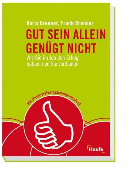 Gut sein allein genügt nicht: Wie Sie im Job den Erfolg haben, den Sie verdienen. (Haufe Fachbuch)