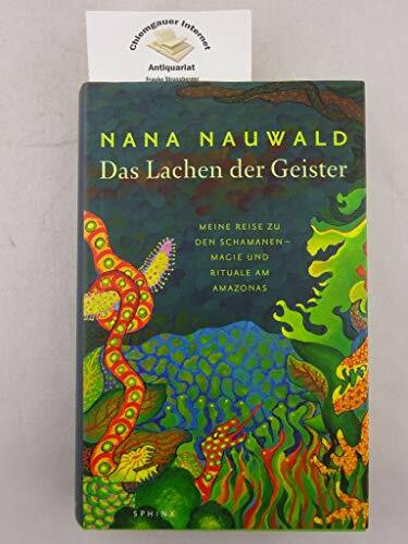 Das Lachen der Geister: Meine Reise zu den Schamanen - Magie und Rituale am Amazonas