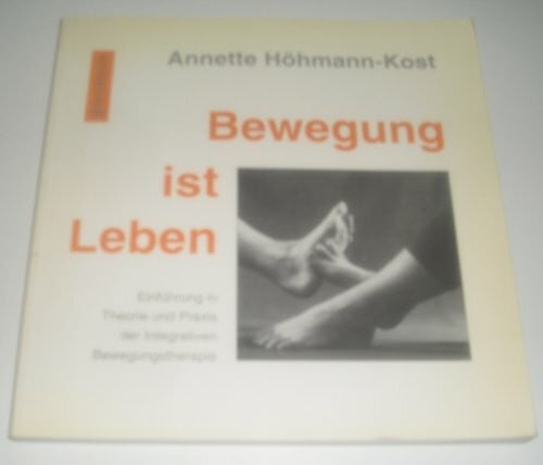 Bewegung ist Leben: Einführung in Theorie und Praxis der Integrativen Bewegungstherapie (IBT)