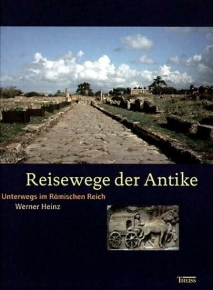 Reisewege der Antike: Unterwegs im Römischen Reich