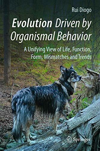 Evolution Driven by Organismal Behavior: A Unifying View of Life, Function, Form, Mismatches and Trends Evolution Driven by Organismal Behavior: A Unifying View of Life, Function, Form, Mismatches and Trends