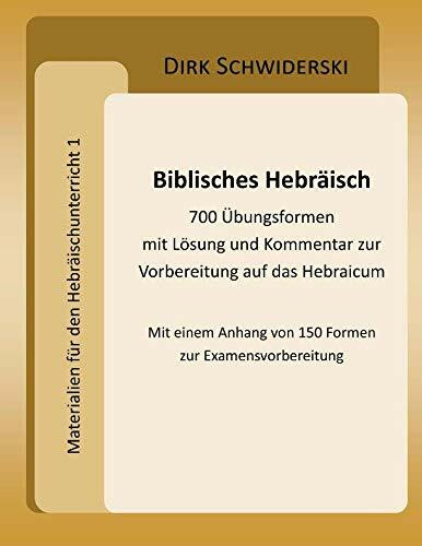 Biblisches Hebräisch - 700 Übungsformen mit Lösung und Kommentar zur Vorbereitung auf das Hebraicum: Mit einem Anhang von 150 Formen zur ... für den Hebräischunterricht, Band 1)