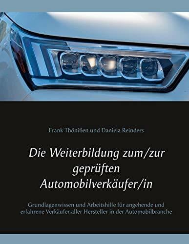 Die Weiterbildung zum/zur geprüften Automobilverkäufer/in: Grundlagenwissen und Arbeitshilfe für angehende und erfahrene Verkäufer aller Hersteller in der Automobilbranche