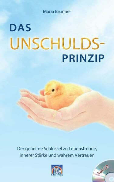 Das Unschulds-Prinzip: Der geheime Schlüssel zu Lebensfreude, innerer Stärke und wahrem Vertrauen