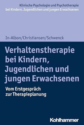 Verhaltenstherapie bei Kindern, Jugendlichen und jungen Erwachsenen: Vom Erstgespräch zur Therapieplanung (Klinische Psychologie und Psychotherapie ... Interventionsansätze)
