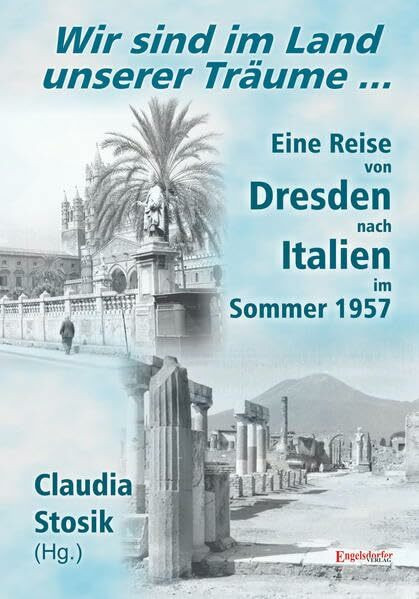 Wir sind im Land unserer Träume: Eine Reise von Dresden nach Italien im Sommer 1957