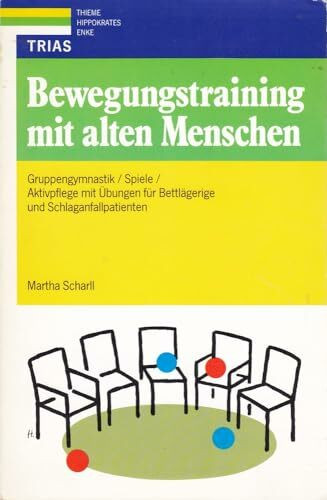 Bewegungstraining mit alten Menschen: Gruppengymnastik, Spiele, Aktivpflege mit Übungen für Bettlägerige und Schlaganfallpatienten