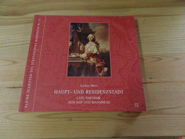 Haupt- und Residenzstadt. Carl Theodor, sein Hof und Mannheim