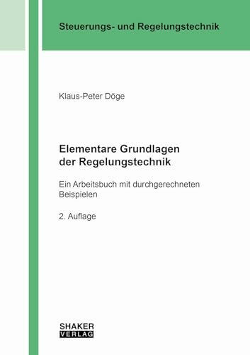 Elementare Grundlagen der Regelungstechnik: Ein Arbeitsbuch mit durchgerechneten Beispielen (Berichte aus der Steuerungs- und Regelungstechnik)