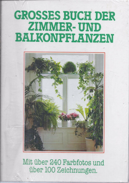 Großes Buch der Zimmer- und Balkonpflanzen mit über 240 Farbfotos und 100 Zeichnungen