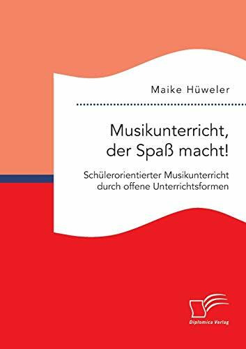 Musikunterricht, der Spaß macht! Schülerorientierter Musikunterricht durch offene Unterrichtsformen