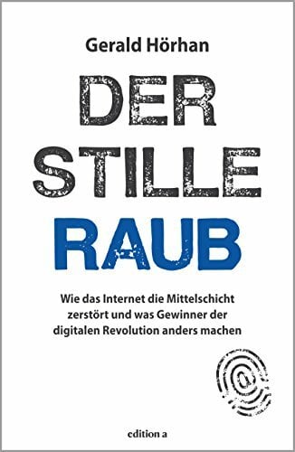 Der stille Raub: Wie das Internet die Mittelschicht zerstört und was Gewinner der digitalen Revolution anders machen Der stille Raub: Wie das Internet die Mittelschicht zerstört und was Gewinner der digitalen Revolution anders machen