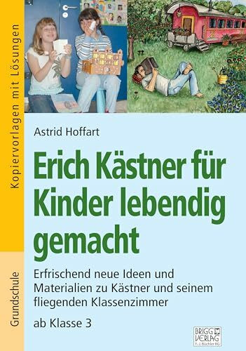 Erich Kästner für Kinder lebendig gemacht: Erfrischend neue Ideen und Materialien zu Kästner und seinem fliegenden Klassenzimmer ab Klasse 3
