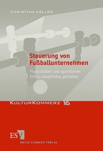 Steuerung von Fußballunternehmen: Finanziellen und sportlichen Erfolg langfristig gestalten (KulturKommerz)