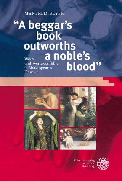 "A beggar´s book outworths a noble´s blood": Werte und Wertekonflikte in Shakespeares Dramen (Anglistische Forschungen)