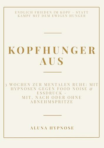 KOPFHUNGER AUS: Wochen zur mentalen Ruhe – Workbook mit 12 Hypnosen (zum Downloaden) gegen Food Noise & Essdruck, mit, nach oder ohne Abnehmspritze