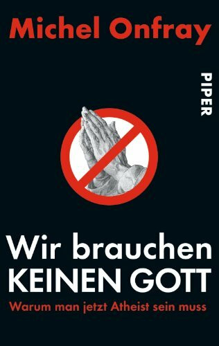 Wir brauchen keinen Gott: Warum man jetzt Atheist sein muß