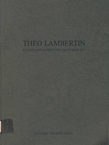 Theo Lambertin. Kleine Gouachen und Zeichnungen. [Katalog zu den Ausst. Düsseldorf, Krefeld, Köln u. Bonn, 1986-87].