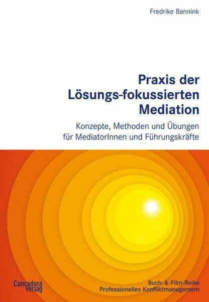Praxis der Lösungs-fokussierten Mediation: Konzepte, Methoden und Übungen für MediatorInnen und Führungskräfte (Buch-&-Film-Reihe Professionelles Konfliktmanagement)