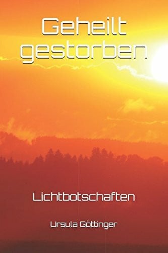 Geheilt gestorben: Lichtbotschaften (Seelen-Heil-Geschichten, Band 5)