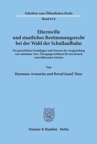 Elternwille und staatliches Bestimmungsrecht bei der Wahl der Schullaufbahn.: Die gesetzlichen Grundlagen und Grenzen der Ausgestaltung von Aufnahme- ... Schulen. (Schriften zum Öffentlichen Recht)