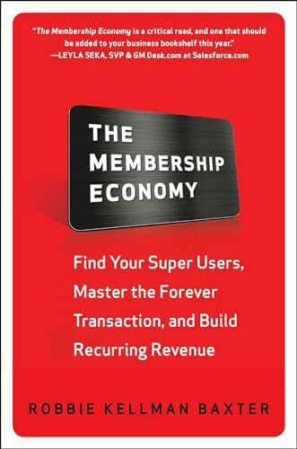 The Membership Economy: Find Your Super Users, Master the Forever Transaction, and Build Recurring Revenue The Membership Economy: Find Your Super Users, Master the Forever Transaction, and Build Recurring Revenue