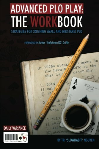 Advanced PLO Play: The Workbook: Strategies for crushing micro and mid-stakes PLO