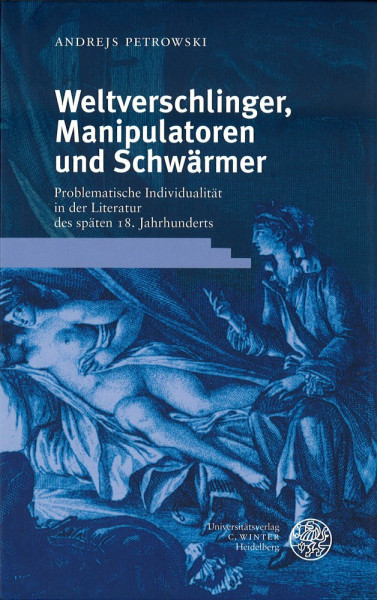 Weltverschlinger, Manipulatoren und Schwärmer: Problematische Individualität in der Literatur des späten 18. Jahrhunderts (Neues Forum für Allgemeine und Vergleichende Literaturwissenschaft)