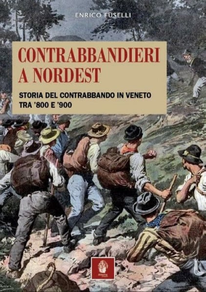 Contrabbandieri a Nordest. Storia del contrabbando in Veneto tra '800 e '900 (Il leone alato)