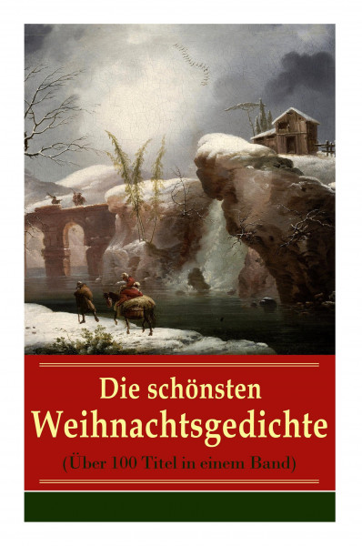 Die schönsten Weihnachtsgedichte (Über 100 Titel in einem Band): Eine Sammlung der Weihnachtsgedichte von den berühmtesten deutschen Autoren: Am Weihn