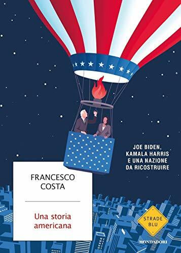 Una storia americana.Joe Biden,Kamala Harris una nazione da ricostruire (Strade blu)